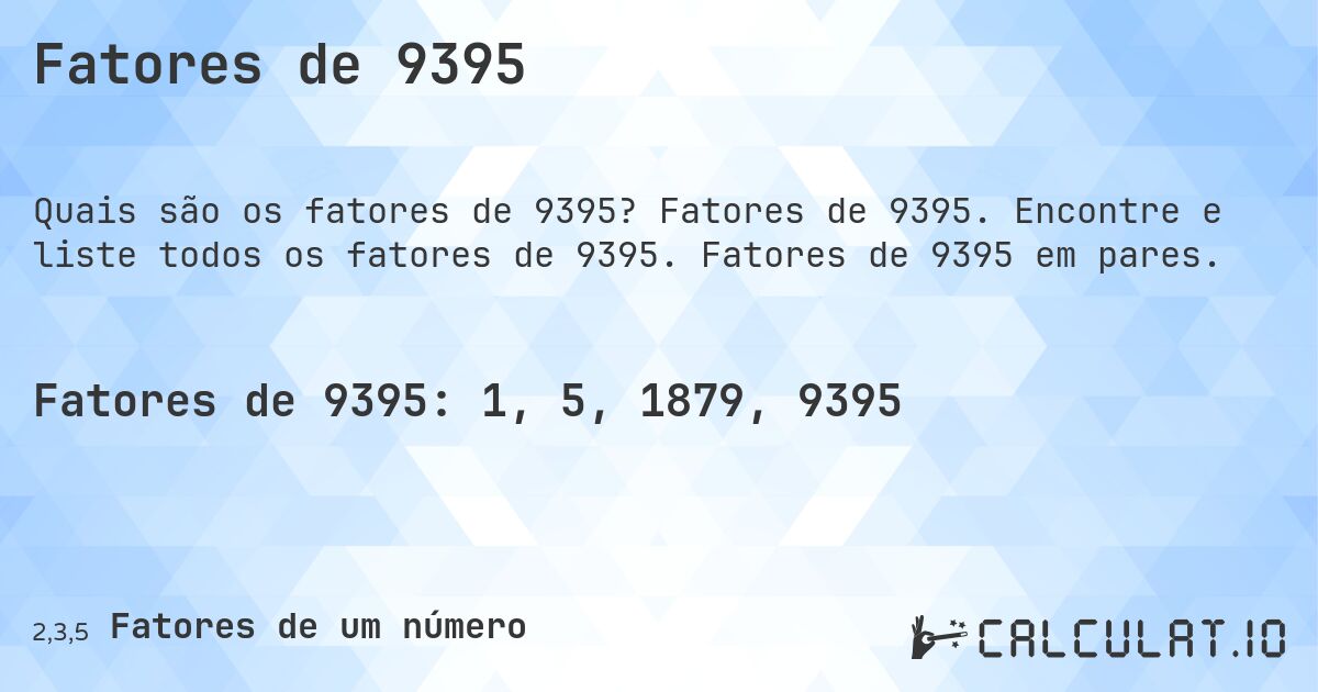 Fatores de 9395. Fatores de 9395. Encontre e liste todos os fatores de 9395. Fatores de 9395 em pares.