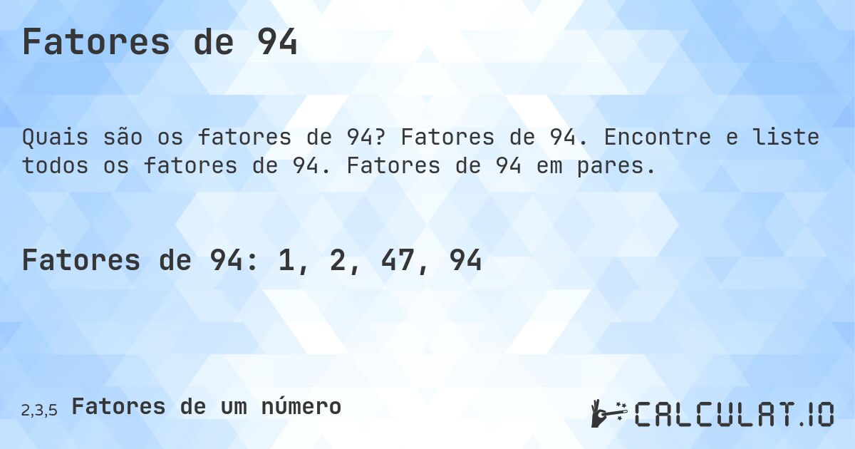 Fatores de 94. Fatores de 94. Encontre e liste todos os fatores de 94. Fatores de 94 em pares.
