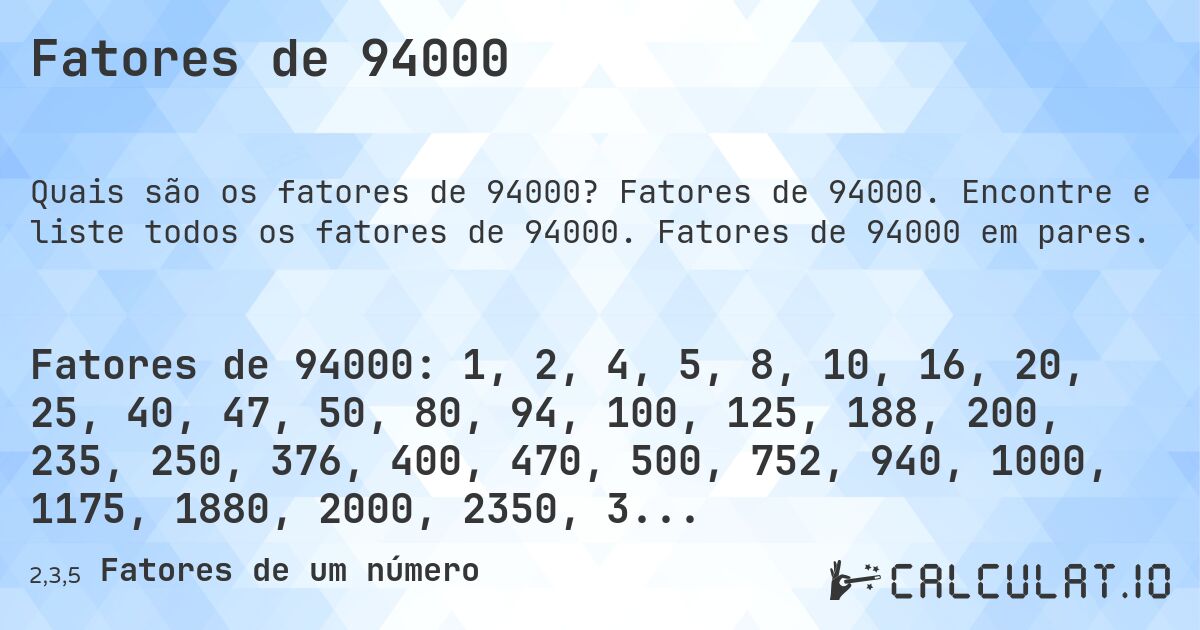 Fatores de 94000. Fatores de 94000. Encontre e liste todos os fatores de 94000. Fatores de 94000 em pares.