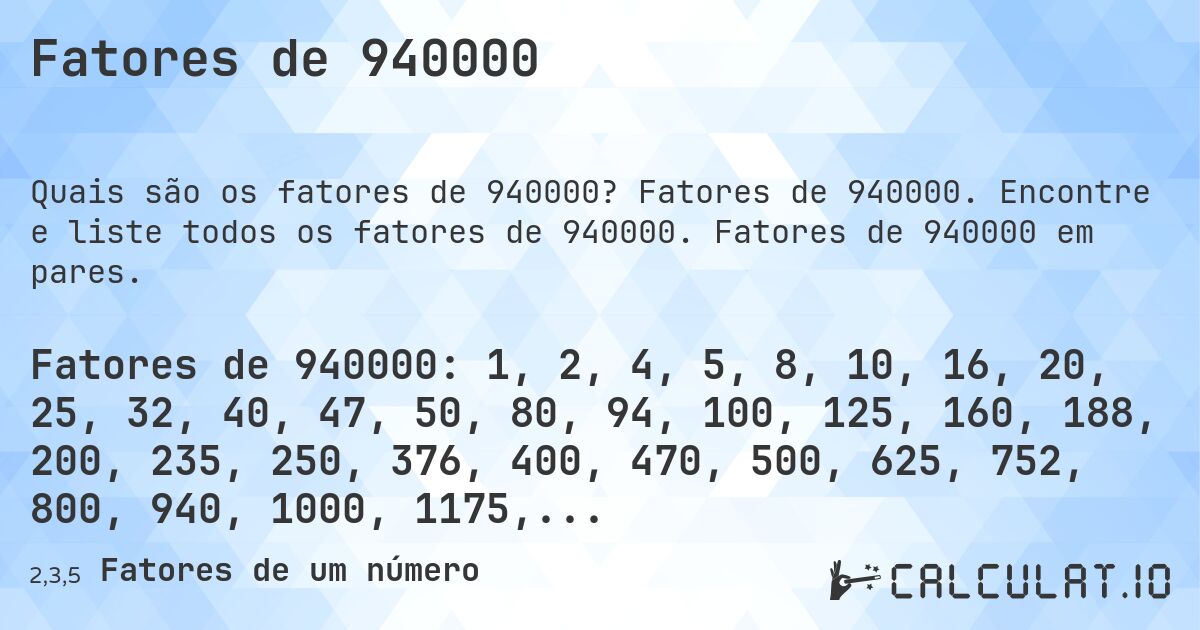 Fatores de 940000. Fatores de 940000. Encontre e liste todos os fatores de 940000. Fatores de 940000 em pares.