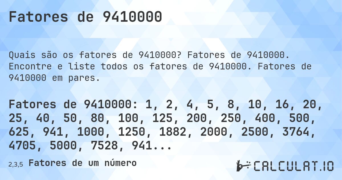 Fatores de 9410000. Fatores de 9410000. Encontre e liste todos os fatores de 9410000. Fatores de 9410000 em pares.