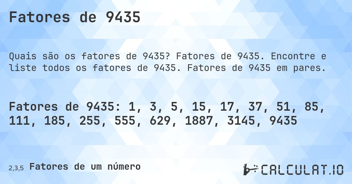Fatores de 9435. Fatores de 9435. Encontre e liste todos os fatores de 9435. Fatores de 9435 em pares.