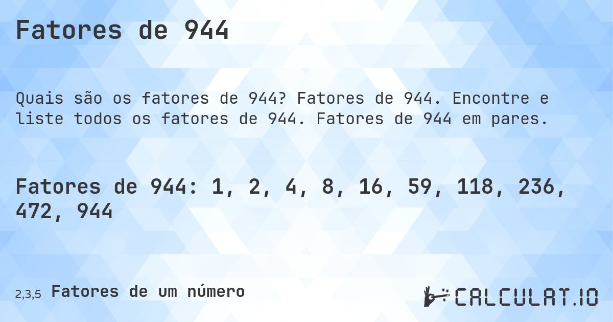 Fatores de 944. Fatores de 944. Encontre e liste todos os fatores de 944. Fatores de 944 em pares.
