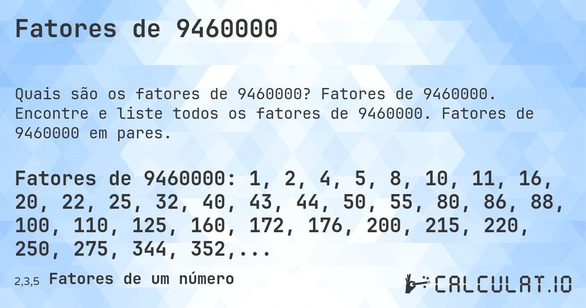 Fatores de 9460000. Fatores de 9460000. Encontre e liste todos os fatores de 9460000. Fatores de 9460000 em pares.