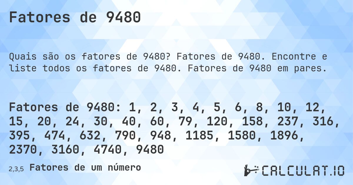 Fatores de 9480. Fatores de 9480. Encontre e liste todos os fatores de 9480. Fatores de 9480 em pares.