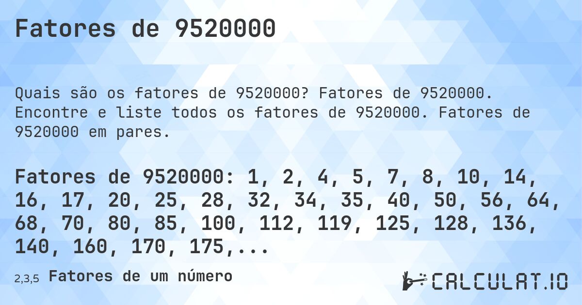 Fatores de 9520000. Fatores de 9520000. Encontre e liste todos os fatores de 9520000. Fatores de 9520000 em pares.