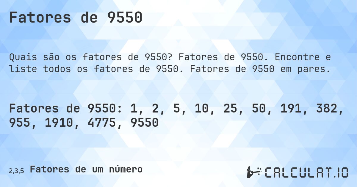 Fatores de 9550. Fatores de 9550. Encontre e liste todos os fatores de 9550. Fatores de 9550 em pares.