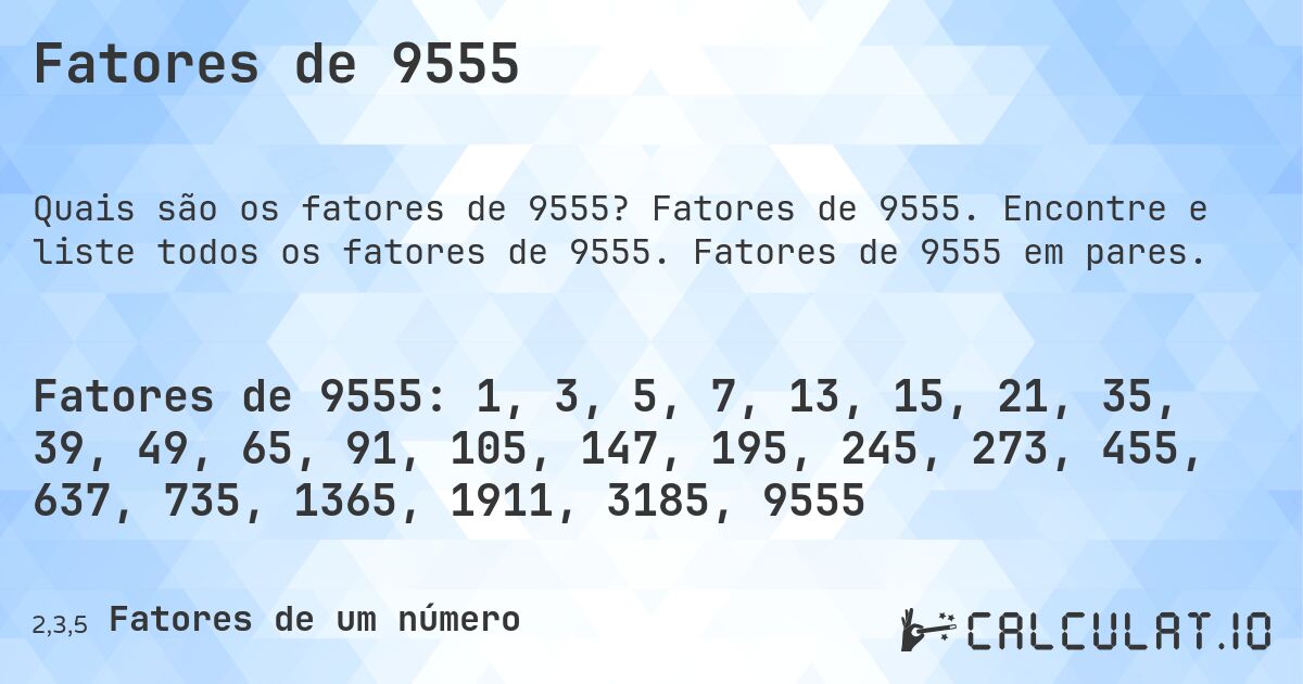 Fatores de 9555. Fatores de 9555. Encontre e liste todos os fatores de 9555. Fatores de 9555 em pares.