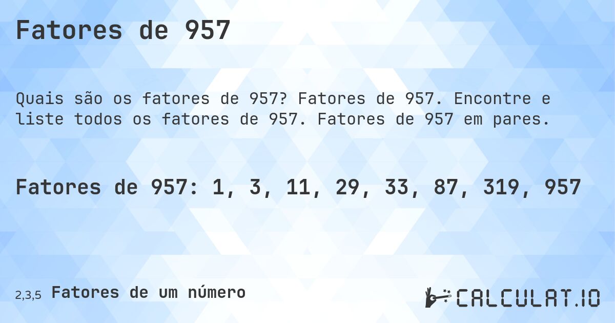 Fatores de 957. Fatores de 957. Encontre e liste todos os fatores de 957. Fatores de 957 em pares.