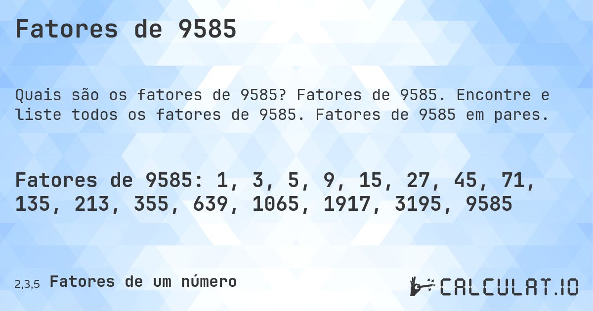 Fatores de 9585. Fatores de 9585. Encontre e liste todos os fatores de 9585. Fatores de 9585 em pares.