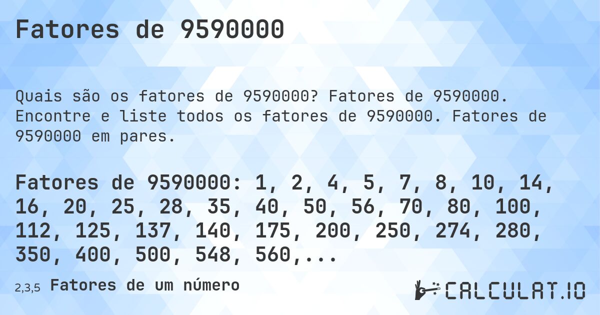 Fatores de 9590000. Fatores de 9590000. Encontre e liste todos os fatores de 9590000. Fatores de 9590000 em pares.