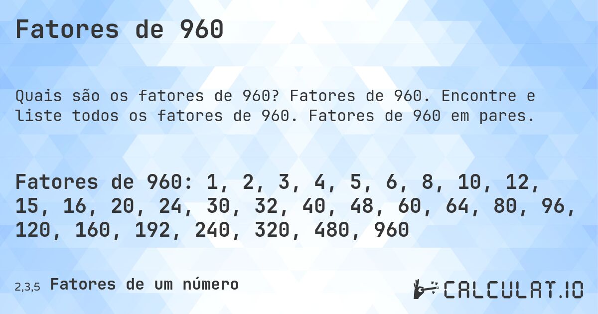 Fatores de 960. Fatores de 960. Encontre e liste todos os fatores de 960. Fatores de 960 em pares.