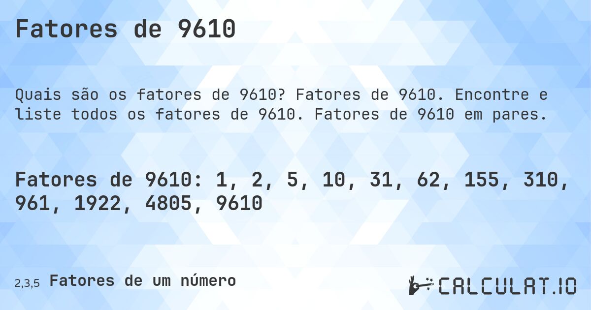 Fatores de 9610. Fatores de 9610. Encontre e liste todos os fatores de 9610. Fatores de 9610 em pares.