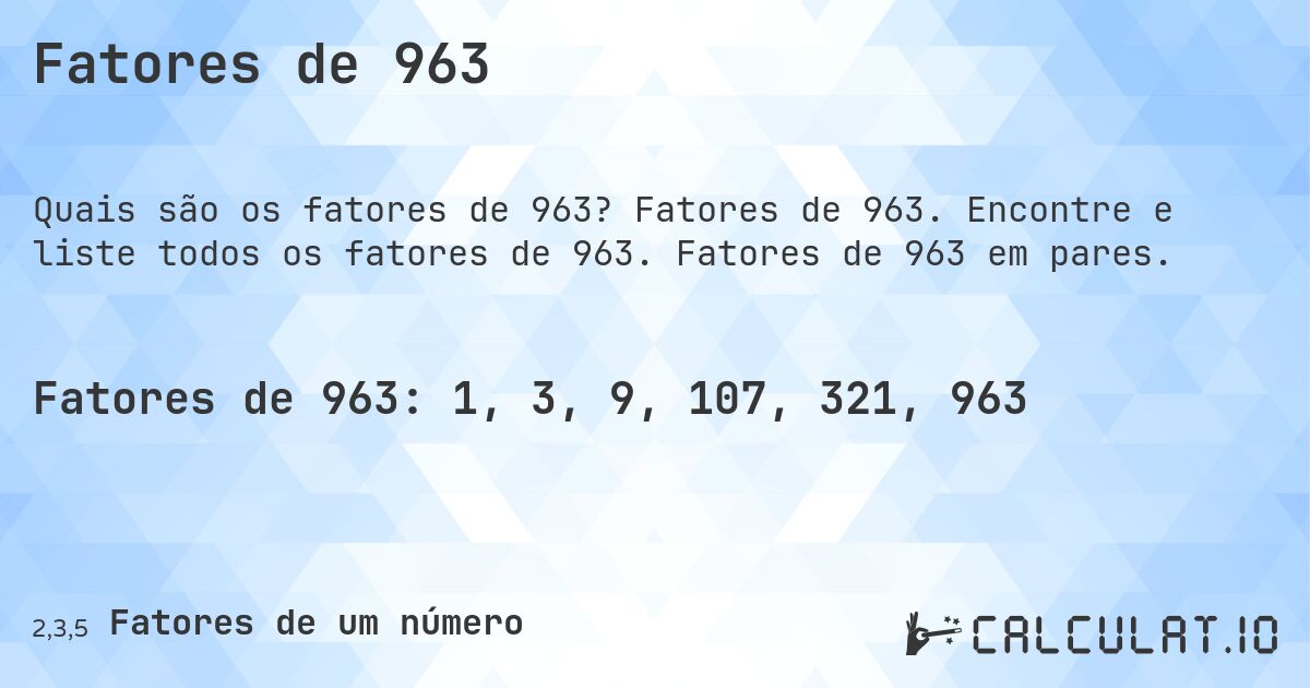 Fatores de 963. Fatores de 963. Encontre e liste todos os fatores de 963. Fatores de 963 em pares.