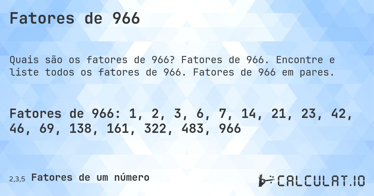 Fatores de 966. Fatores de 966. Encontre e liste todos os fatores de 966. Fatores de 966 em pares.