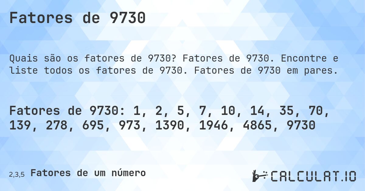 Fatores de 9730. Fatores de 9730. Encontre e liste todos os fatores de 9730. Fatores de 9730 em pares.