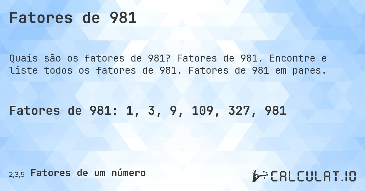 Fatores de 981. Fatores de 981. Encontre e liste todos os fatores de 981. Fatores de 981 em pares.