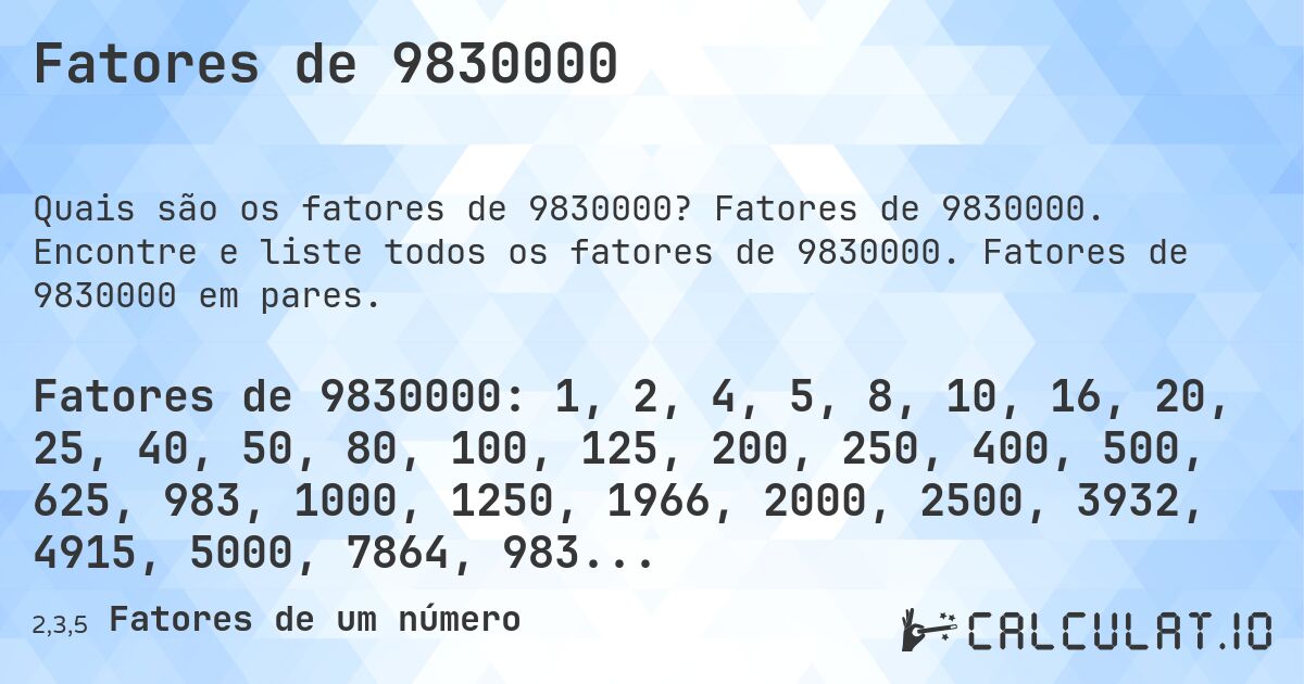 Fatores de 9830000. Fatores de 9830000. Encontre e liste todos os fatores de 9830000. Fatores de 9830000 em pares.