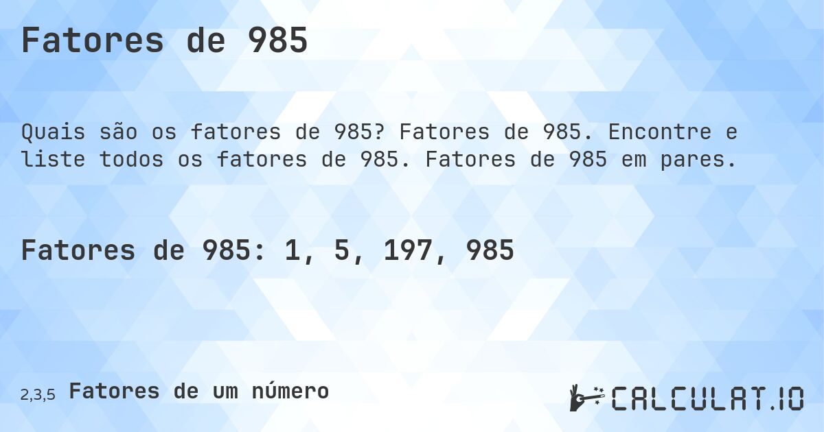 Fatores de 985. Fatores de 985. Encontre e liste todos os fatores de 985. Fatores de 985 em pares.
