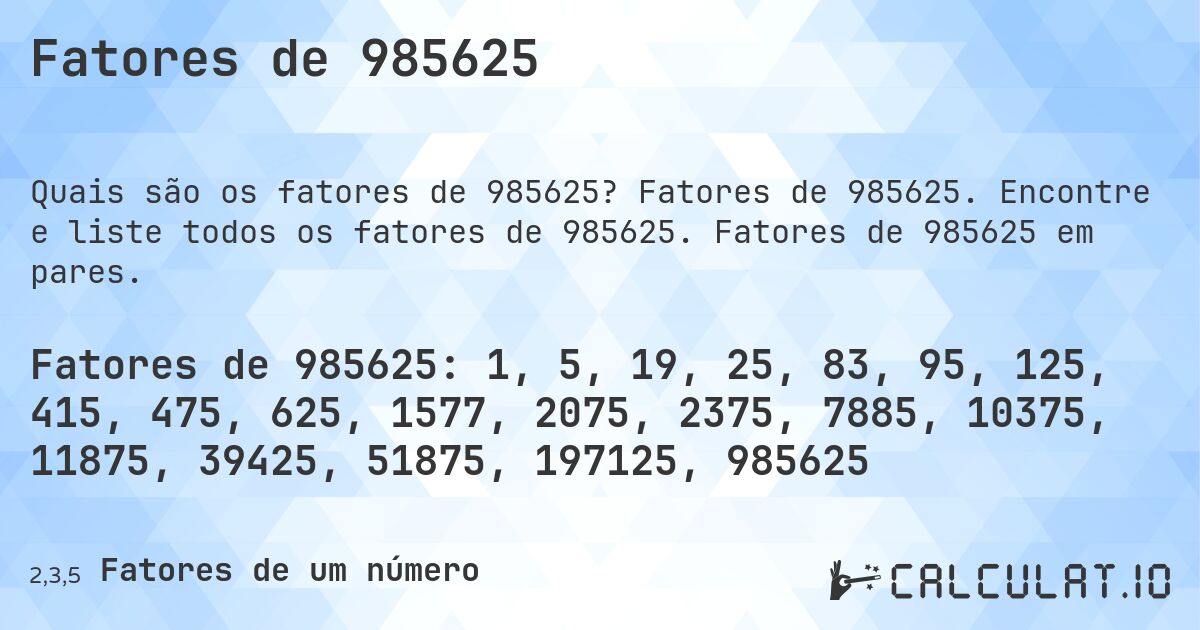 Fatores de 985625. Fatores de 985625. Encontre e liste todos os fatores de 985625. Fatores de 985625 em pares.