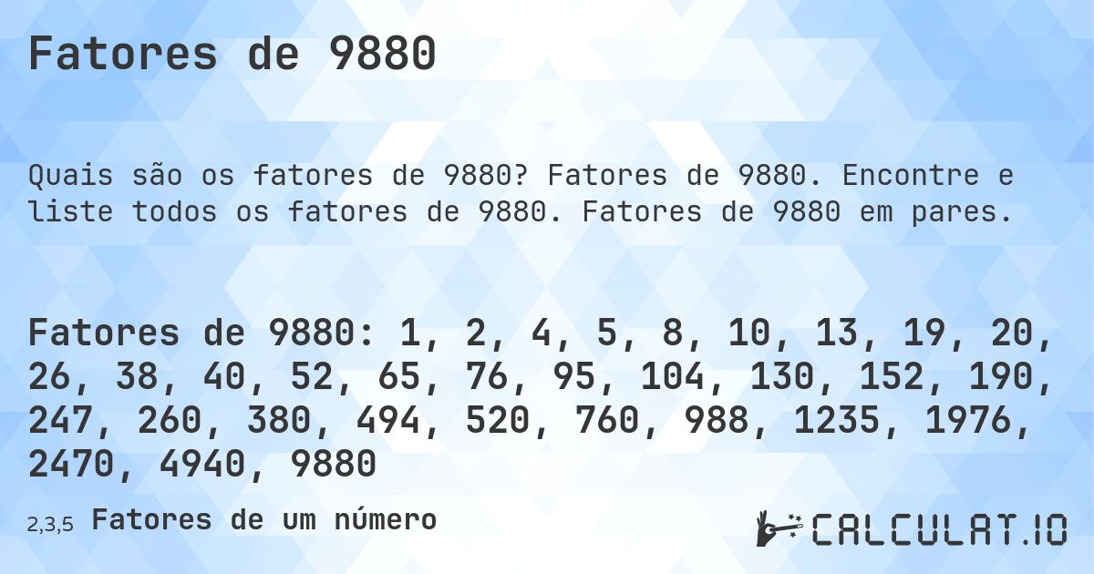 Fatores de 9880. Fatores de 9880. Encontre e liste todos os fatores de 9880. Fatores de 9880 em pares.