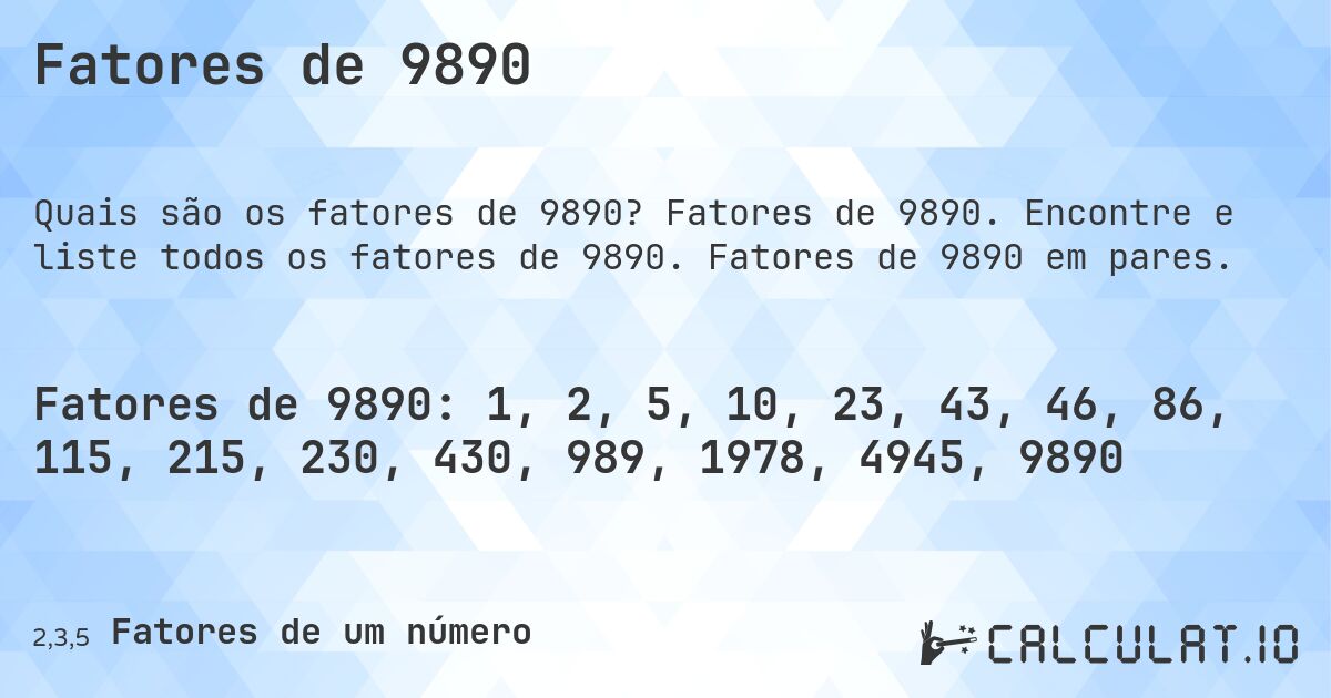 Fatores de 9890. Fatores de 9890. Encontre e liste todos os fatores de 9890. Fatores de 9890 em pares.