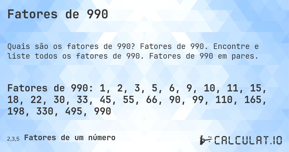 Fatores de 990. Fatores de 990. Encontre e liste todos os fatores de 990. Fatores de 990 em pares.