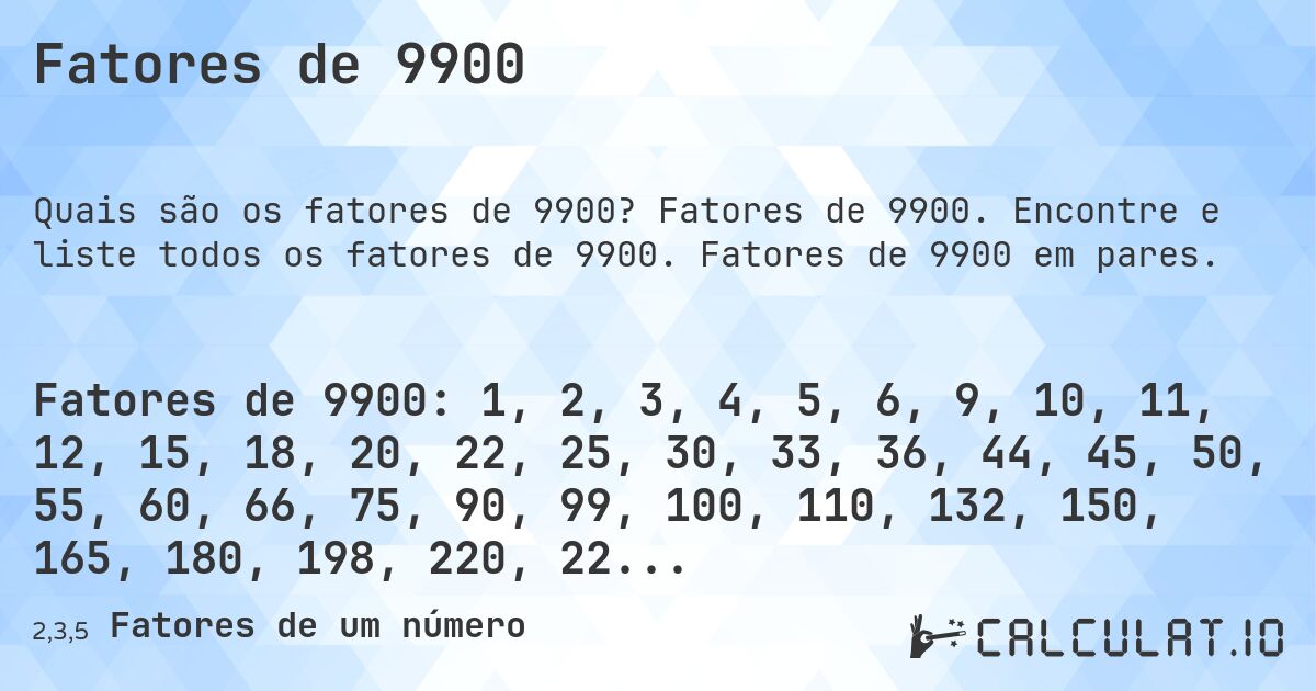 Fatores de 9900. Fatores de 9900. Encontre e liste todos os fatores de 9900. Fatores de 9900 em pares.