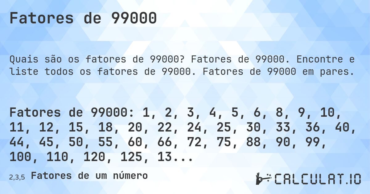 Fatores de 99000. Fatores de 99000. Encontre e liste todos os fatores de 99000. Fatores de 99000 em pares.