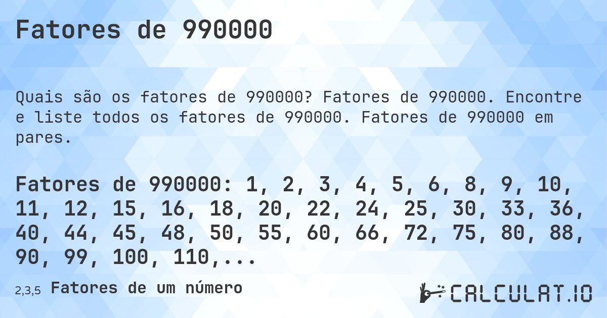Fatores de 990000. Fatores de 990000. Encontre e liste todos os fatores de 990000. Fatores de 990000 em pares.
