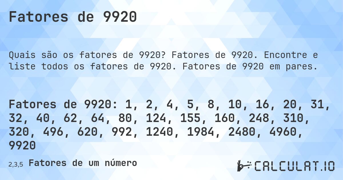 Fatores de 9920. Fatores de 9920. Encontre e liste todos os fatores de 9920. Fatores de 9920 em pares.