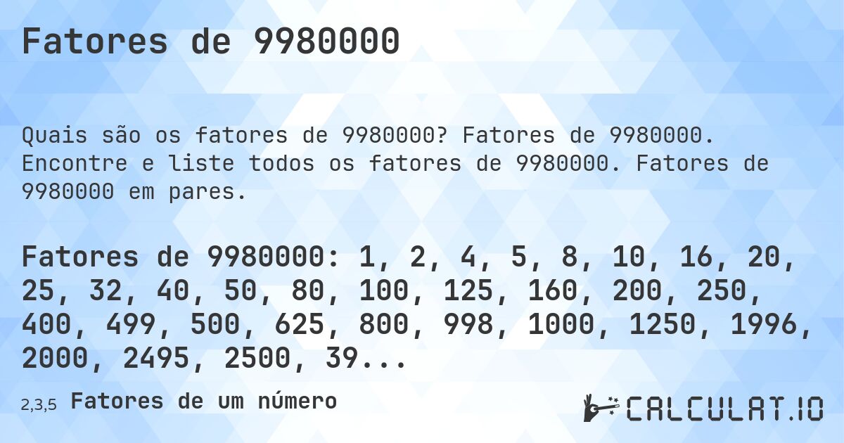 Fatores de 9980000. Fatores de 9980000. Encontre e liste todos os fatores de 9980000. Fatores de 9980000 em pares.
