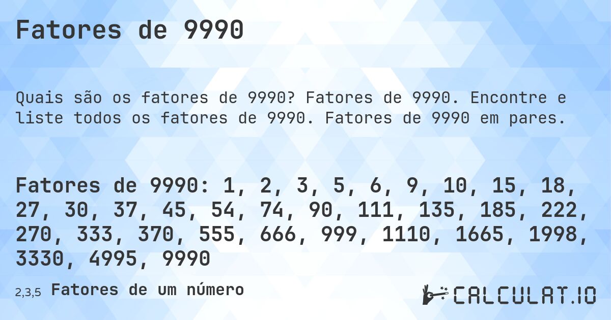 Fatores de 9990. Fatores de 9990. Encontre e liste todos os fatores de 9990. Fatores de 9990 em pares.