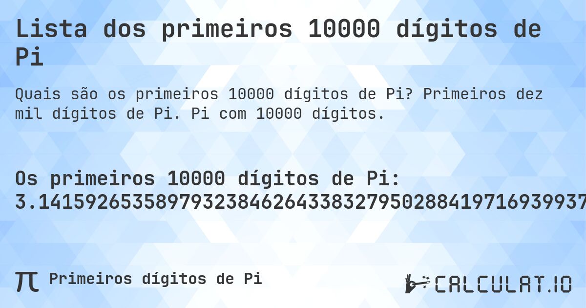 Lista dos primeiros 10000 dígitos de Pi. Primeiros dez mil dígitos de Pi. Pi com 10000 dígitos.