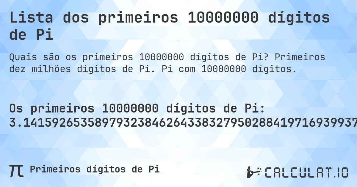 Lista dos primeiros 10000000 dígitos de Pi. Primeiros dez milhões dígitos de Pi. Pi com 10000000 dígitos.