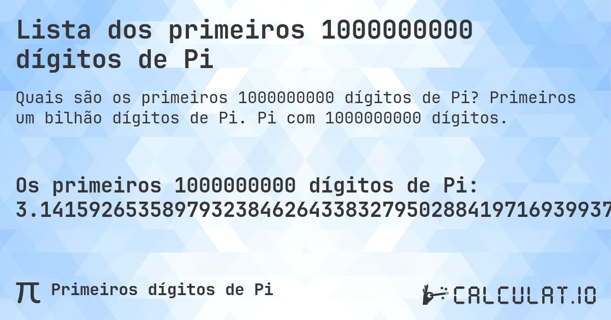 Lista dos primeiros 1000000000 dígitos de Pi. Primeiros um bilhão dígitos de Pi. Pi com 1000000000 dígitos.