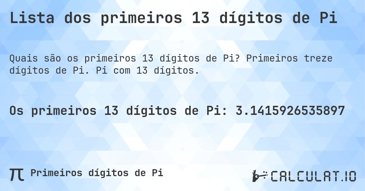 Lista dos primeiros 13 dígitos de Pi. Primeiros treze dígitos de Pi. Pi com 13 dígitos.