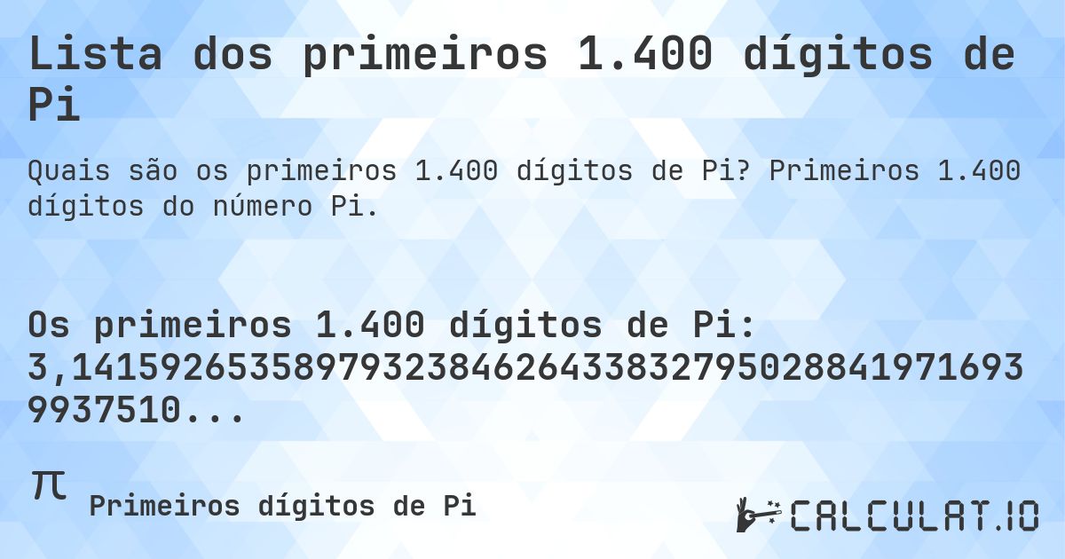 Lista dos primeiros 1.400 dígitos de Pi. Primeiros 1.400 dígitos do número Pi.