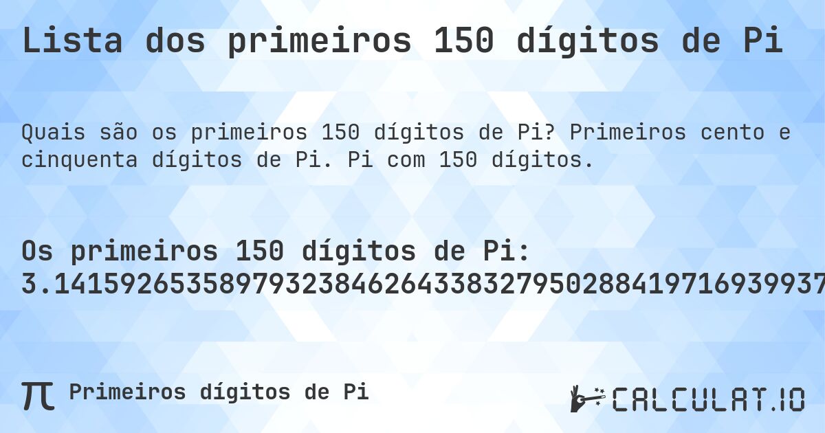 Lista dos primeiros 150 dígitos de Pi. Primeiros cento e cinquenta dígitos de Pi. Pi com 150 dígitos.