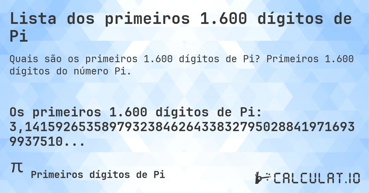 Lista dos primeiros 1.600 dígitos de Pi. Primeiros 1.600 dígitos do número Pi.