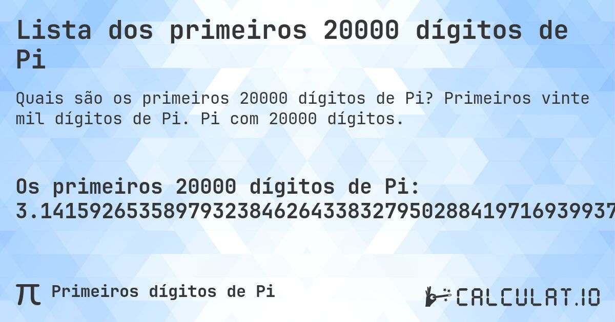 Lista dos primeiros 20000 dígitos de Pi. Primeiros vinte mil dígitos de Pi. Pi com 20000 dígitos.
