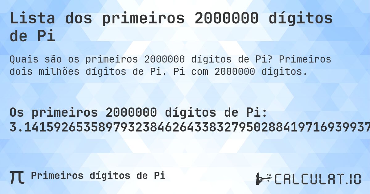 Lista dos primeiros 2000000 dígitos de Pi. Primeiros dois milhões dígitos de Pi. Pi com 2000000 dígitos.