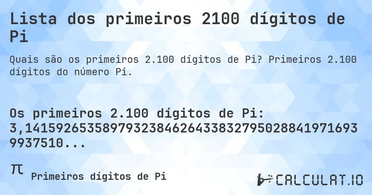 Lista dos primeiros 2100 dígitos de Pi. Primeiros 2.100 dígitos do número Pi.