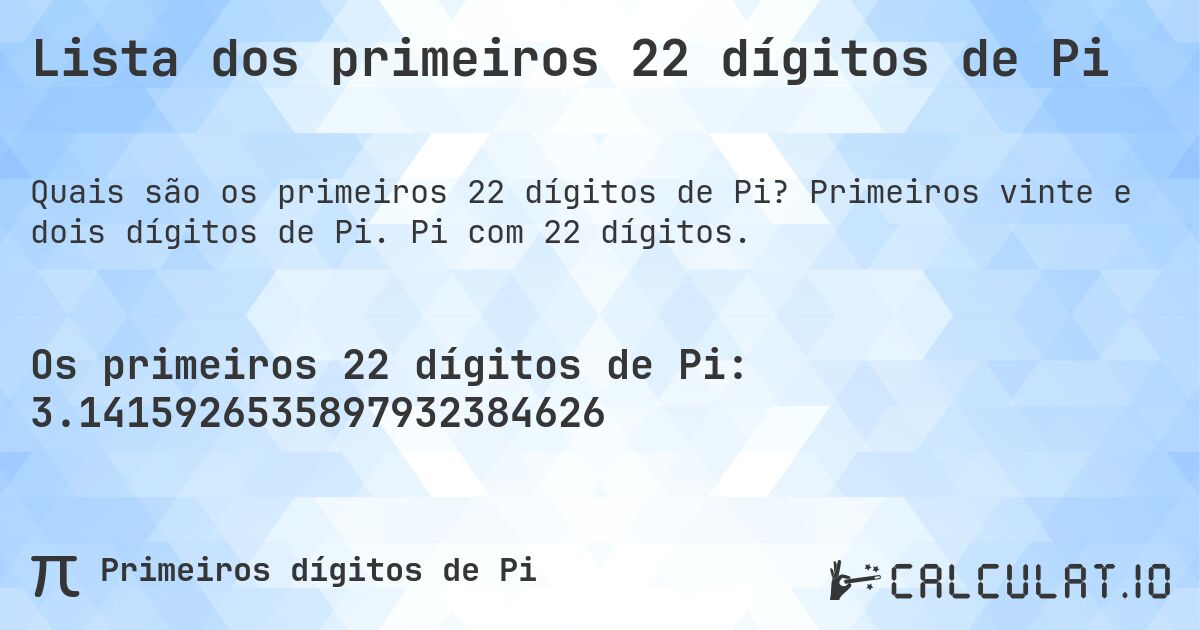 Lista dos primeiros 22 dígitos de Pi. Primeiros vinte e dois dígitos de Pi. Pi com 22 dígitos.