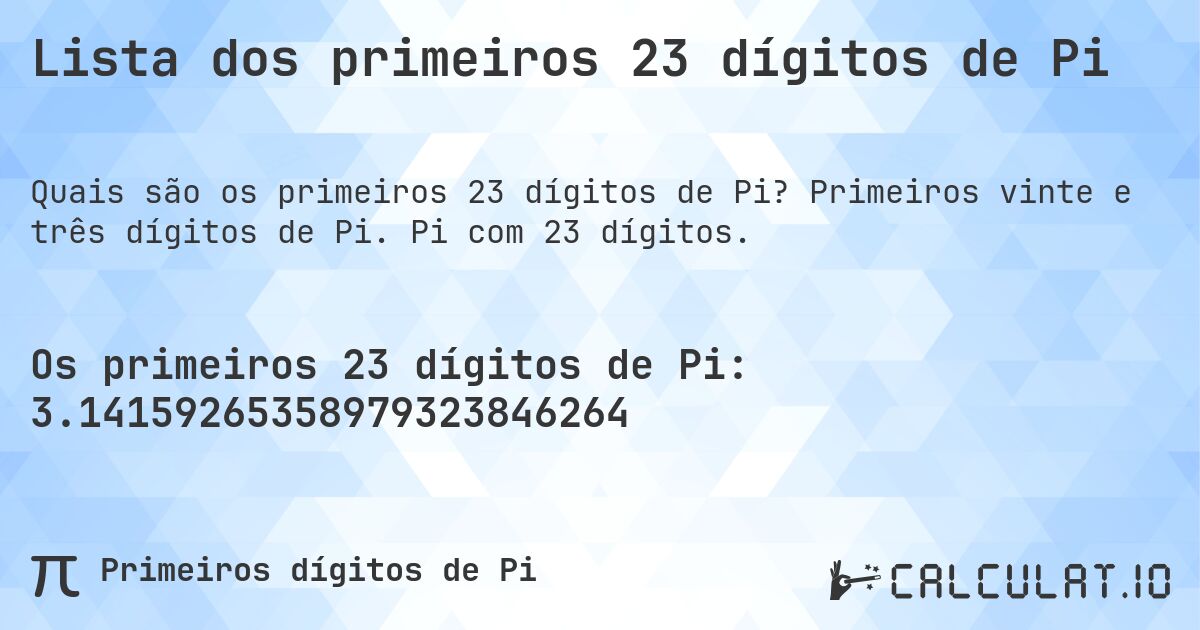Lista dos primeiros 23 dígitos de Pi. Primeiros vinte e três dígitos de Pi. Pi com 23 dígitos.