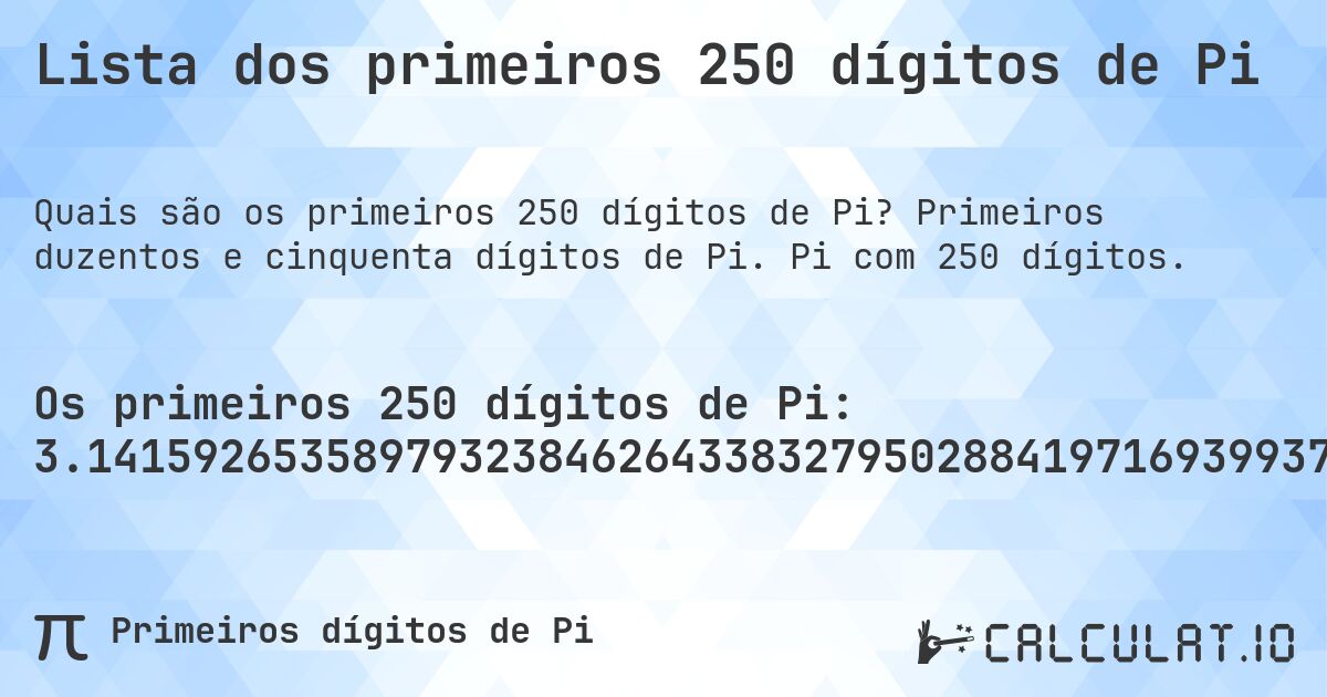 Lista dos primeiros 250 dígitos de Pi. Primeiros duzentos e cinquenta dígitos de Pi. Pi com 250 dígitos.