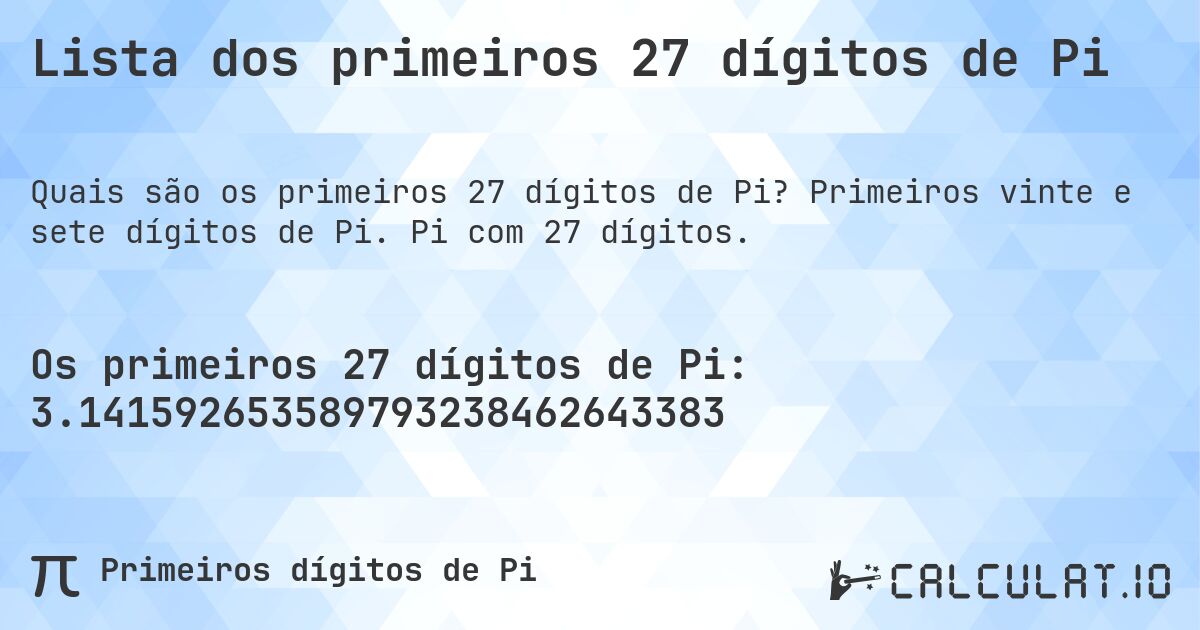 Lista dos primeiros 27 dígitos de Pi. Primeiros vinte e sete dígitos de Pi. Pi com 27 dígitos.