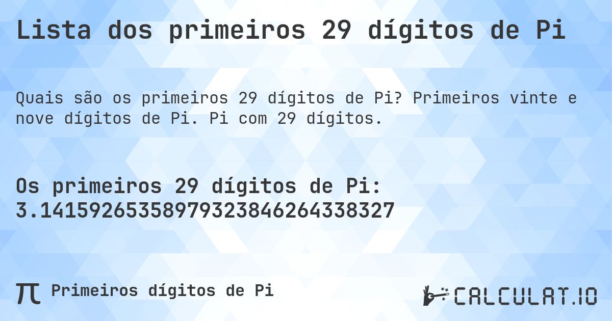 Lista dos primeiros 29 dígitos de Pi. Primeiros vinte e nove dígitos de Pi. Pi com 29 dígitos.