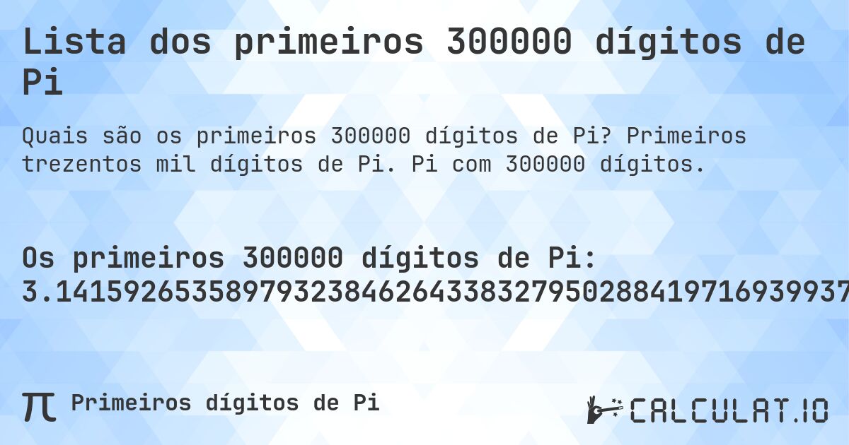 Lista dos primeiros 300000 dígitos de Pi. Primeiros trezentos mil dígitos de Pi. Pi com 300000 dígitos.