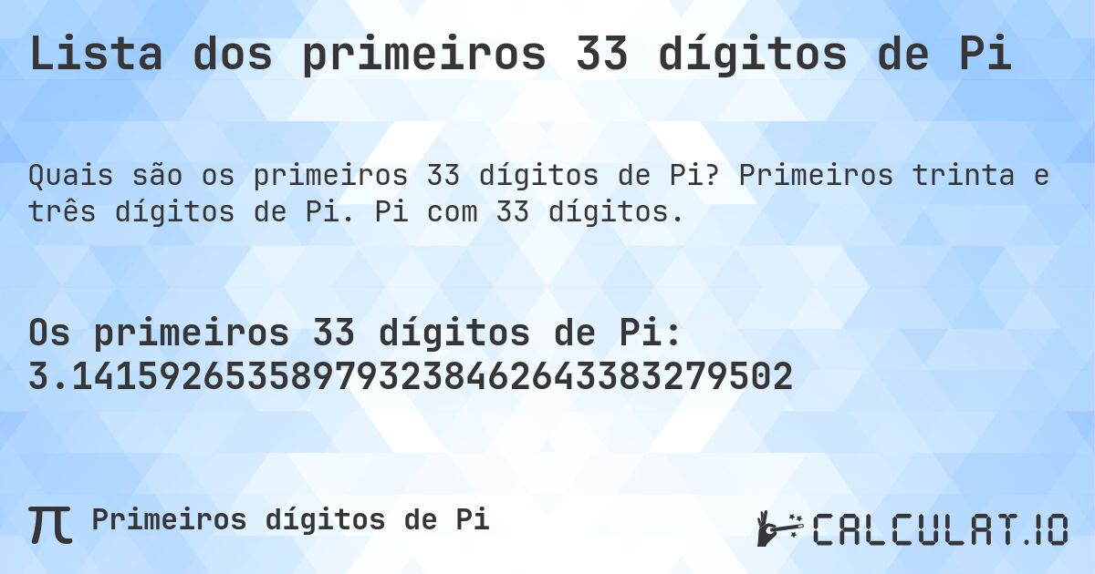 Lista dos primeiros 33 dígitos de Pi. Primeiros trinta e três dígitos de Pi. Pi com 33 dígitos.